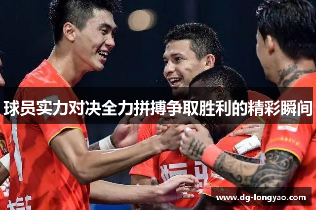 球员实力对决全力拼搏争取胜利的精彩瞬间
