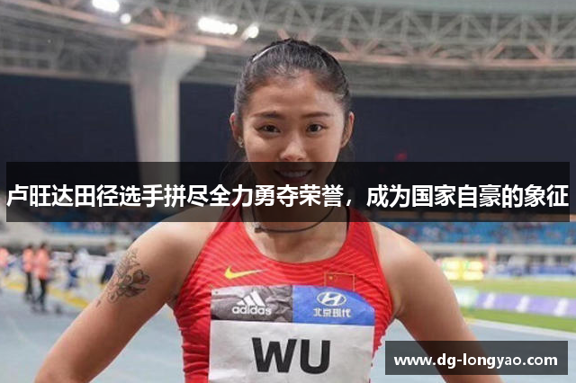 卢旺达田径选手拼尽全力勇夺荣誉，成为国家自豪的象征