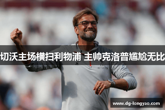 切沃主场横扫利物浦 主帅克洛普尴尬无比