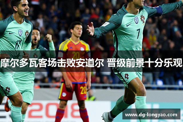 摩尔多瓦客场击败安道尔 晋级前景十分乐观
