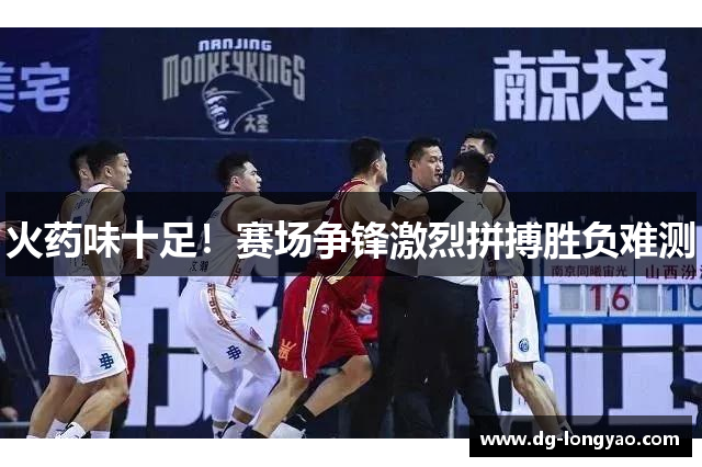 火药味十足！赛场争锋激烈拼搏胜负难测