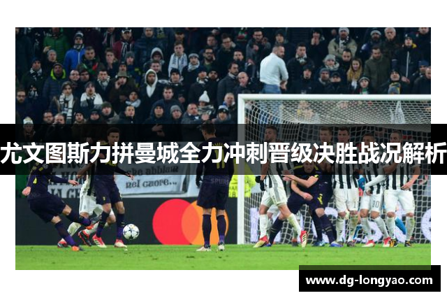 尤文图斯力拼曼城全力冲刺晋级决胜战况解析