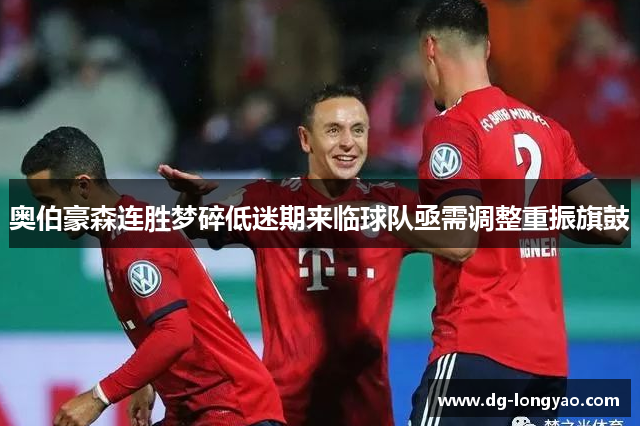 奥伯豪森连胜梦碎低迷期来临球队亟需调整重振旗鼓