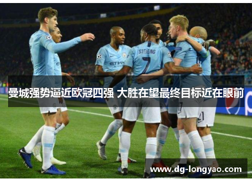 曼城强势逼近欧冠四强 大胜在望最终目标近在眼前