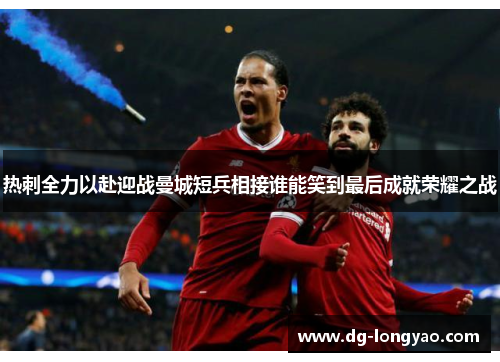 热刺全力以赴迎战曼城短兵相接谁能笑到最后成就荣耀之战