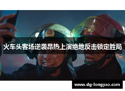 火车头客场逆袭昂热上演绝地反击锁定胜局