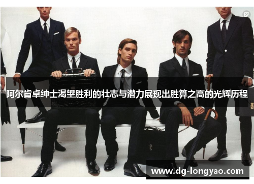 阿尔肯卓绅士渴望胜利的壮志与潜力展现出胜算之高的光辉历程