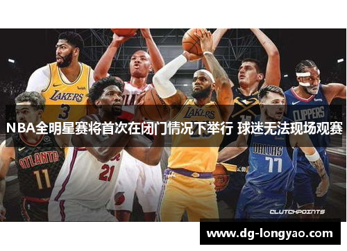 NBA全明星赛将首次在闭门情况下举行 球迷无法现场观赛